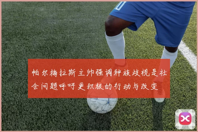 帕尔梅拉斯主帅强调种族歧视是社会问题呼吁更积极的行动与改变