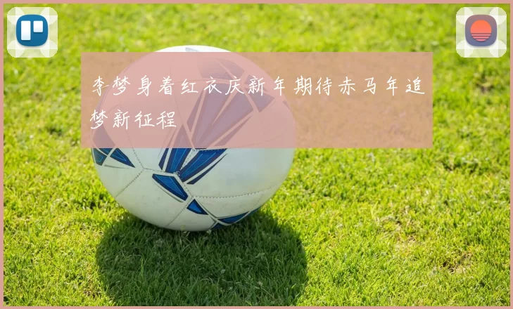 李梦身着红衣庆新年期待赤马年追梦新征程