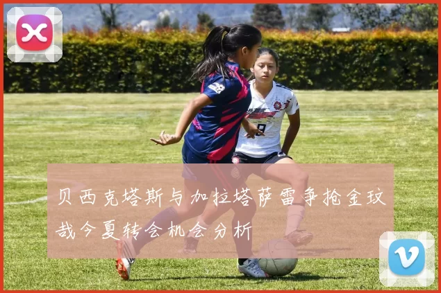 贝西克塔斯与加拉塔萨雷争抢金玟哉今夏转会机会分析